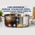 Cara Bersihkan Periuk Stainless Steel Hilangkan Kesan Hangus, Tompok Air, Minyak & Kotoran